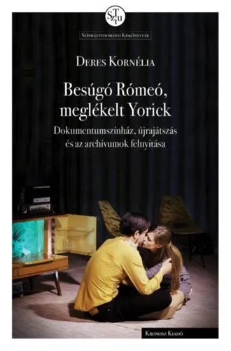 Legnépszerűbb Besúgó Rómeó, meglékelt Yorick - Dokumentumszínház, újrajátszás és az archívumok felnyitása