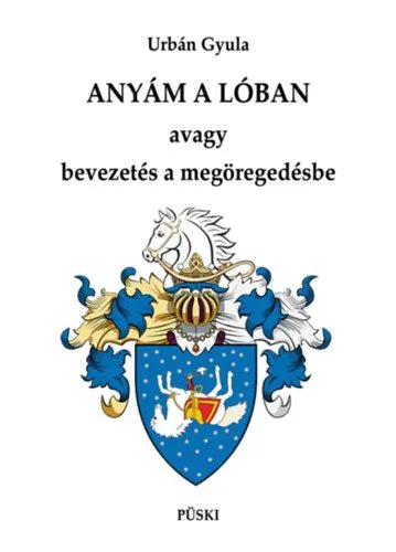 Anyám a lóban - Avagy bevezetés a megöregedésbe Biztonságos vásárlás