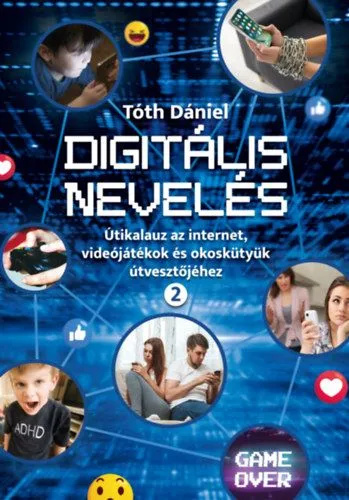 Vedd meg online Digitális nevelés 2. - Útikalauz az internet, videojátékok és okoskütyük útvesztőjéhez