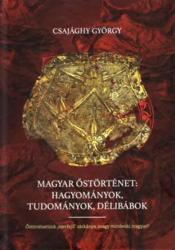 Biztonságos fizetés Magyar őstörténet: Hagyományok, tudományok, délibábok - Őstörténetünk "ezerfejű" sárkánya, avagy mindenki magyar?