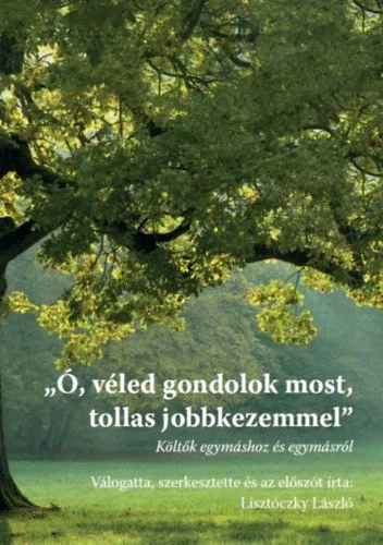 Gyors szállítás "Ó, véled gondolok most, tollas jobbkezemmel" - Költők egymáshoz és egymásról