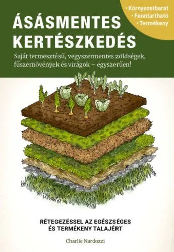 Ásásmentes kertészkedés - Saját termesztésű, vegyszermentes zöldségek, fűszernövények és virágok - egyszerűen! Népszerű
