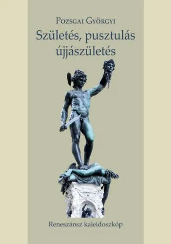 Szuper ajánlat Születés, pusztulás, újjászületés - Reneszánsz kaleidoszkóp