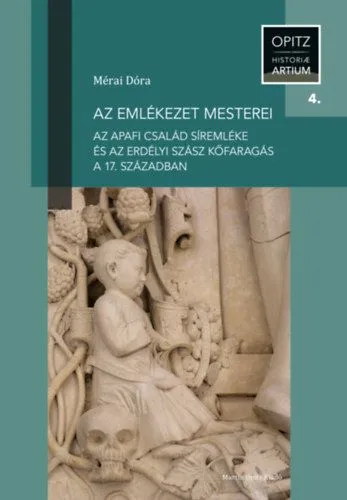 Az emlékezet mesterei - Az Apafi család síremléke és az erdélyi szász kőfaragás a 17.században Szuper ajánlat