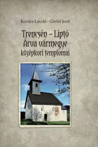 Trencsén-Liptó - Árva vármegye középkori templomai Vedd meg most