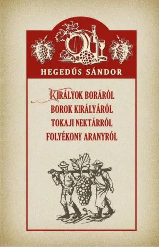 Királyok boráról, borok királyáról, tokaji nektárról, folyékony aranyról Biztonságos vásárlás