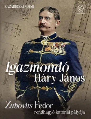 Igazmondó Háry János - Zubovits Fedor rendhagyó katonai pályája Rendeld meg most