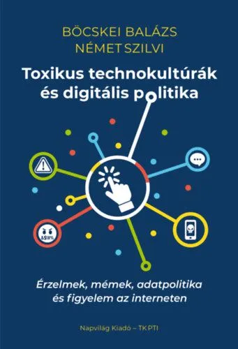 Toxikus technokultúrák és digitális politika - Érzelmek, mémek, adatpolitika és figyelem az interneten Vedd meg most