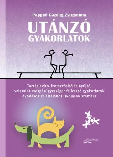 Utánzó gyakorlatok - Tartásjavító, izomerősítő és nyújtó, valamint mozgásügyességet fejlesztő gyakorlatok óvodások és kisiskolások számára Végkiárusítás