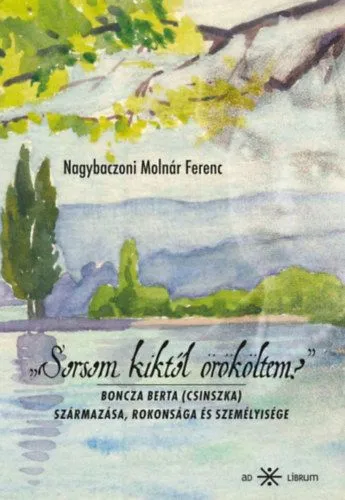 "Sorsom kiktől örököltem?" - Boncza Berta (Csinszka) származása, rokonsága és személyisége Legjobb ár