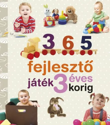 365 fejlesztő játék 3 éves korig - Neveljünk egészséges gyereket Utolsó esély