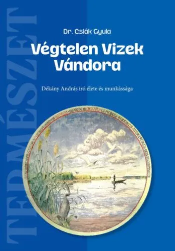 Végtelen Vizek Vándora - Dékány András író élete és munkássága Exkluzív ajánlat
