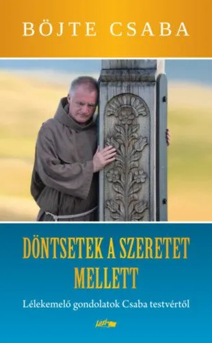 Döntsetek a szeretet mellett - Lélekemelő gondolatok Csaba testvértől Outlet