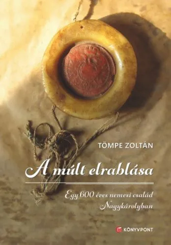 Szezonális akció A múlt elrablása - Egy 600 éves nemesi család Nagykárolyban