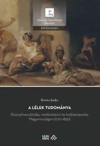 Végkiárusítás A lélek tudománya - Diszciplinarizálódás, medikalizáció és tudásterjesztés Magyarországon (1770-1830)