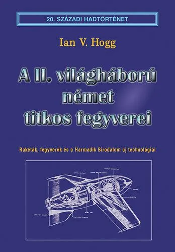 Szezonális akció A II. világháború német titkos fegyverei - Rakéták, fegyverek és a Harmadik Birodalom új technológiái