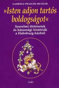 Kiárusítás Isten adjon tartós boldogságot - Szerelmi történetek és házassági históriák a Habsburg-házból