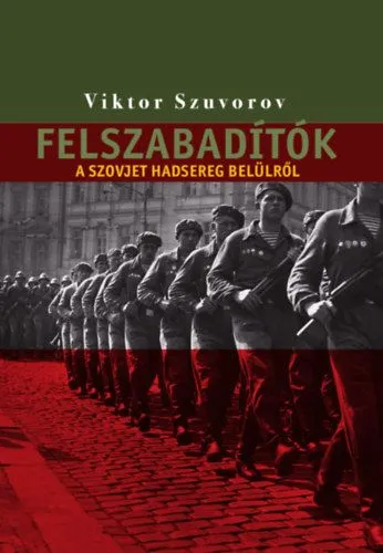 Népszerű Felszabadítók - A szovjet hadsereg belülről