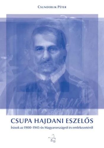 Csupa hajdani eszelős - Írások az 1900-1945-ös Magyarországról és emlékezetéről Azonnal elérhető