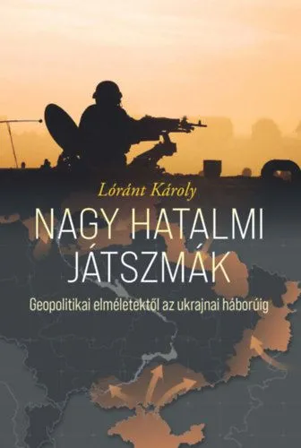 Vedd meg most Nagy hatalmi játszmák - Geopolitikai elméletektől az ukrajnai háborúig