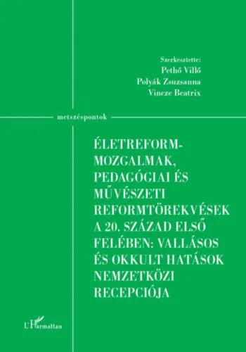 Életreform-mozgalmak, pedagógiai és művészeti reformtörekvések a 20. század első felében: vallásos és okkult hatások nemzetközi recepciója Azonnal elérhető