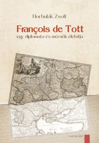 François de Tott - Egy diplomata és mérnök életútja Biztonságos vásárlás