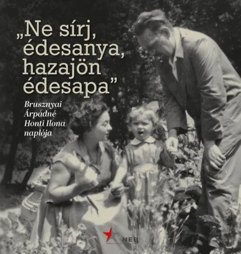 Akció "Ne sírj, édesanya, hazajön édesapa" - Brusznyai Árpádné Honti Ilona naplója