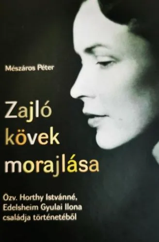 Zajló kövek morajlása - Özv. Horthy Istvánné, Edelsheim Gyulai Ilona családja történetéből Korlátozott ajánlat