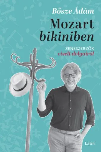 Vedd meg most Mozart bikiniben - Zeneszerzők viselt dolgairól