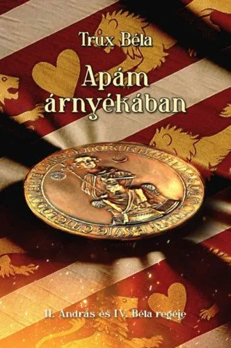 Vásárlói kedvenc Apám árnyékában - II. András és IV. Béla regéje