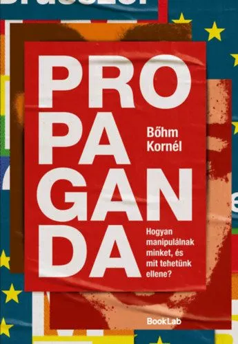 Propaganda - Hogyan manipulálnak minket, és mit tehetünk ellene? Újdonság