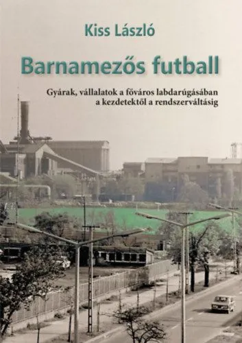 Barnamezős futball - Gyárak, vállalatok a főváros labdarúgásában a kezdetektől a rendszerváltásig Biztonságos fizetés
