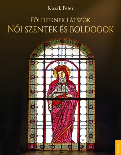Földieknek látszók - Női szentek és boldogok Biztonságos vásárlás