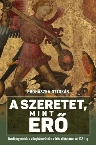 A szeretet mint erő - Naplójegyzetek a világháborútól a vörös diktatúrán át 1921-ig Legnépszerűbb