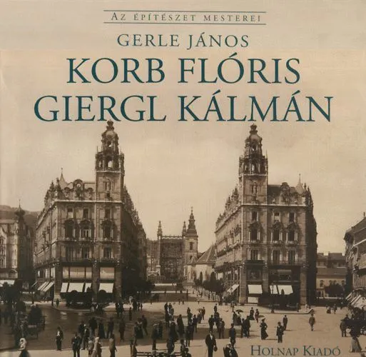 Korb Flóris - Giergl Kálmán - Az építészet mesterei Kihagyhatatlan ajánlat