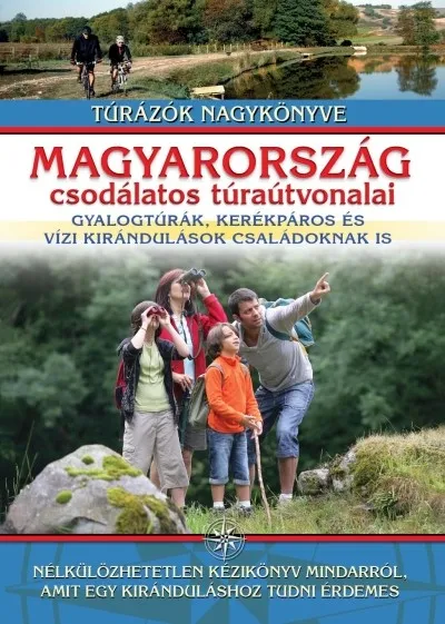Magyarország csodálatos túraútvonalai - Gyalogtúrák, kerékpáros és vízi kirándulások családoknak is Prémium